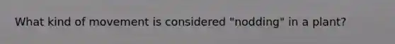 What kind of movement is considered "nodding" in a plant?
