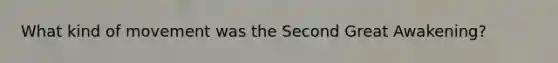 What kind of movement was the Second Great Awakening?