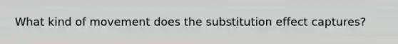 What kind of movement does the substitution effect captures?