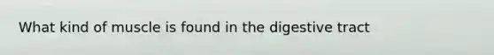 What kind of muscle is found in the digestive tract