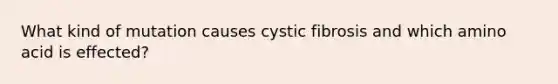 What kind of mutation causes cystic fibrosis and which amino acid is effected?