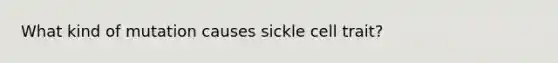 What kind of mutation causes sickle cell trait?