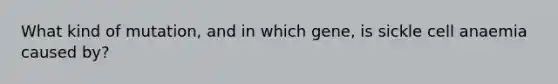 What kind of mutation, and in which gene, is sickle cell anaemia caused by?