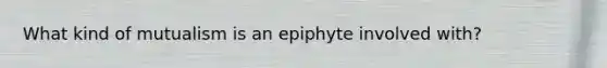 What kind of mutualism is an epiphyte involved with?