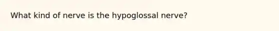 What kind of nerve is the hypoglossal nerve?