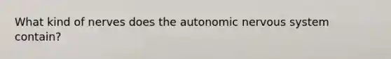 What kind of nerves does the autonomic nervous system contain?