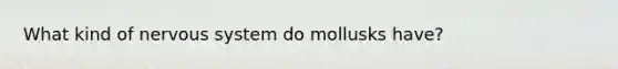 What kind of nervous system do mollusks have?