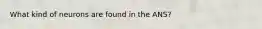 What kind of neurons are found in the ANS?