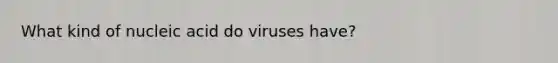 What kind of nucleic acid do viruses have?