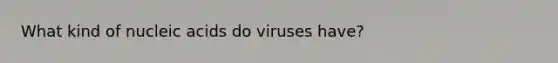 What kind of nucleic acids do viruses have?