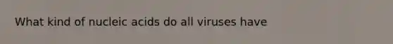 What kind of nucleic acids do all viruses have