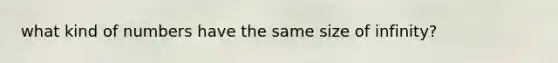 what kind of numbers have the same size of infinity?
