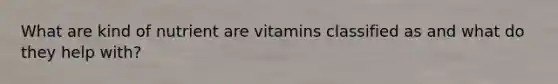 What are kind of nutrient are vitamins classified as and what do they help with?