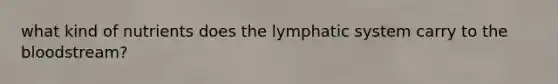 what kind of nutrients does the lymphatic system carry to the bloodstream?