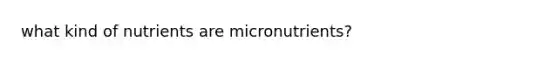 what kind of nutrients are micronutrients?