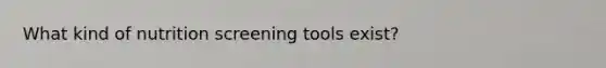 What kind of nutrition screening tools exist?