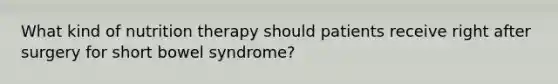 What kind of nutrition therapy should patients receive right after surgery for short bowel syndrome?