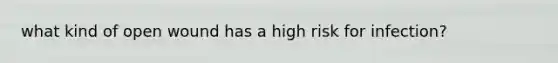 what kind of open wound has a high risk for infection?