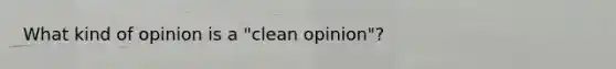 What kind of opinion is a "clean opinion"?