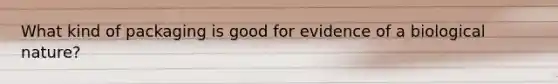 What kind of packaging is good for evidence of a biological nature?