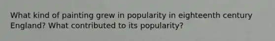 What kind of painting grew in popularity in eighteenth century England? What contributed to its popularity?
