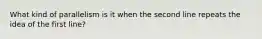 What kind of parallelism is it when the second line repeats the idea of the first line?