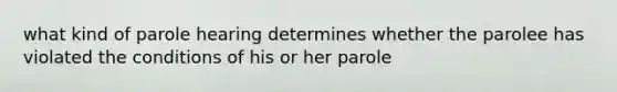 what kind of parole hearing determines whether the parolee has violated the conditions of his or her parole