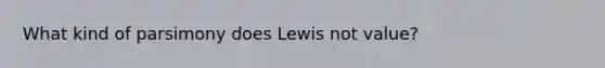 What kind of parsimony does Lewis not value?