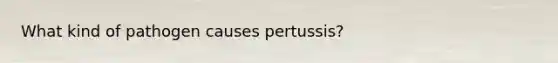 What kind of pathogen causes pertussis?