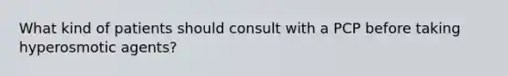 What kind of patients should consult with a PCP before taking hyperosmotic agents?