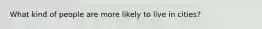 What kind of people are more likely to live in cities?