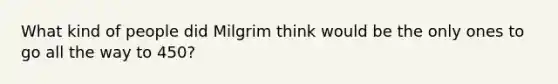 What kind of people did Milgrim think would be the only ones to go all the way to 450?