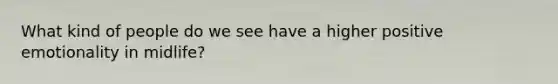 What kind of people do we see have a higher positive emotionality in midlife?