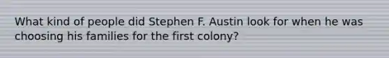 What kind of people did Stephen F. Austin look for when he was choosing his families for the first colony?