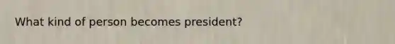 What kind of person becomes president?