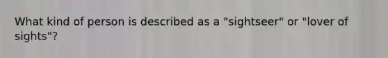 What kind of person is described as a "sightseer" or "lover of sights"?