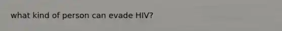 what kind of person can evade HIV?