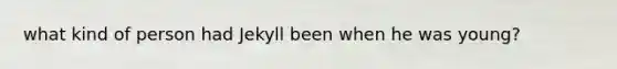 what kind of person had Jekyll been when he was young?