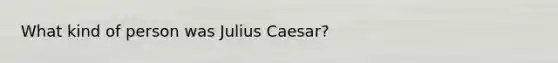 What kind of person was Julius Caesar?