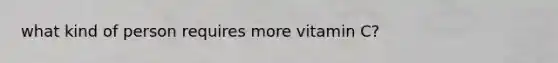 what kind of person requires more vitamin C?