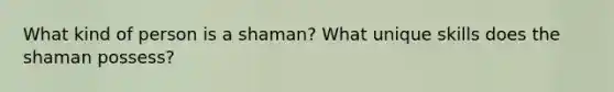 What kind of person is a shaman? What unique skills does the shaman possess?