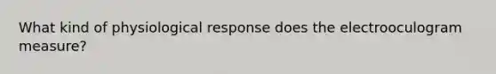 What kind of physiological response does the electrooculogram measure?