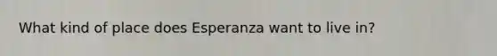 What kind of place does Esperanza want to live in?