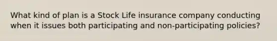 What kind of plan is a Stock Life insurance company conducting when it issues both participating and non-participating policies?