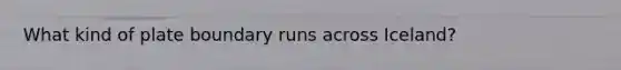 What kind of plate boundary runs across Iceland?