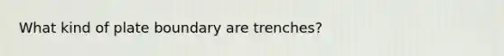 What kind of plate boundary are trenches?