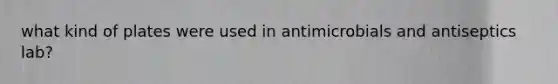 what kind of plates were used in antimicrobials and antiseptics lab?