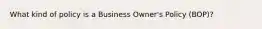 What kind of policy is a Business Owner's Policy (BOP)?