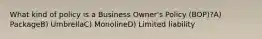 What kind of policy is a Business Owner's Policy (BOP)?A) PackageB) UmbrellaC) MonolineD) Limited liability