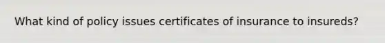 What kind of policy issues certificates of insurance to insureds?